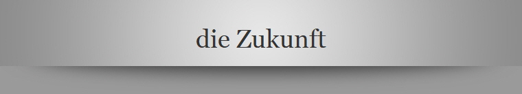 die Zukunft